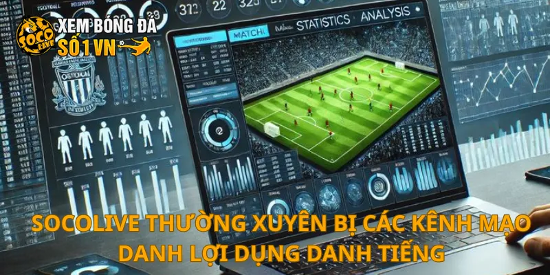 SOCOLIVE 23 SOCOLIVE thường xuyên bị các kênh mạo danh lợi dụng danh tiếng